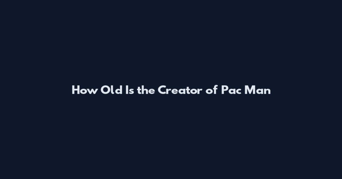 How Old Is the Creator of Pac Man