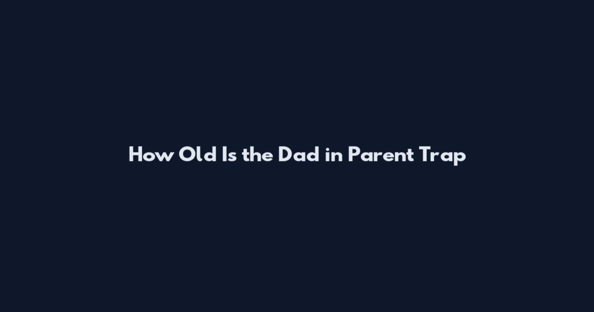 How Old Is the Dad in Parent Trap