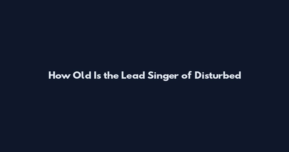 How Old Is the Lead Singer of Disturbed