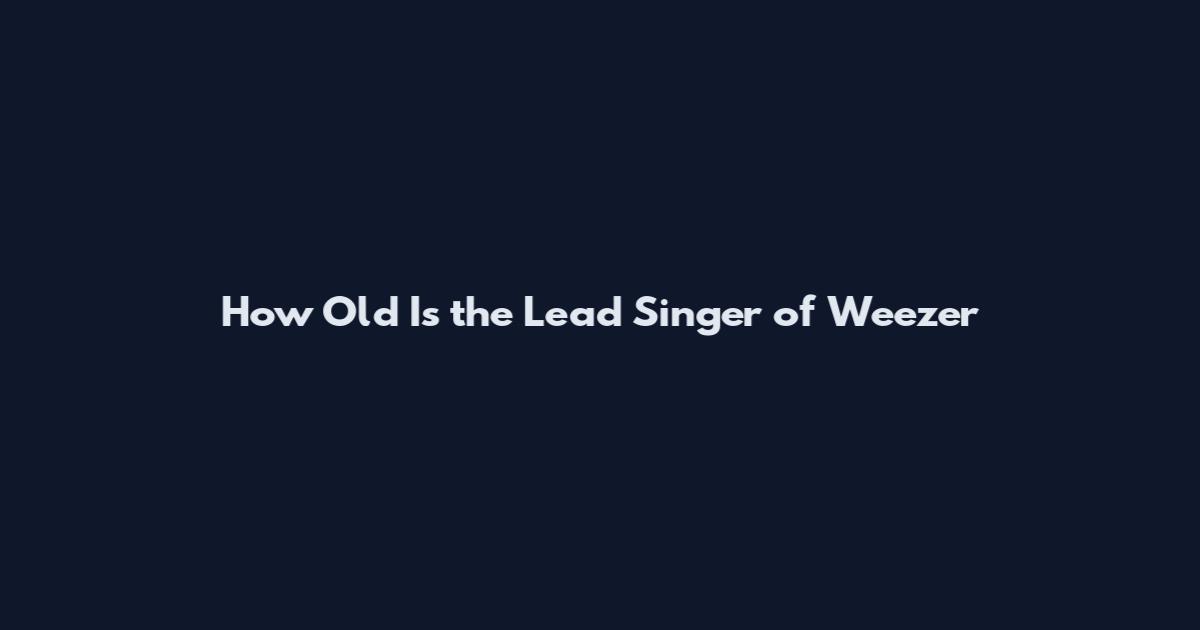 How Old Is the Lead Singer of Weezer