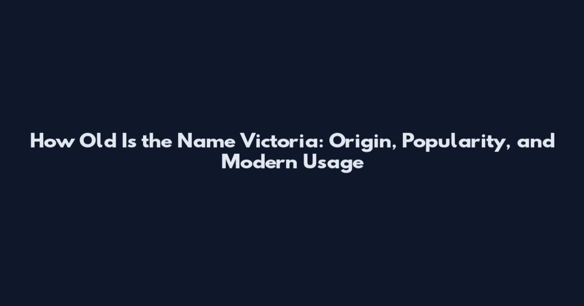 How Old Is the Name Victoria: Origin, Popularity, and Modern Usage