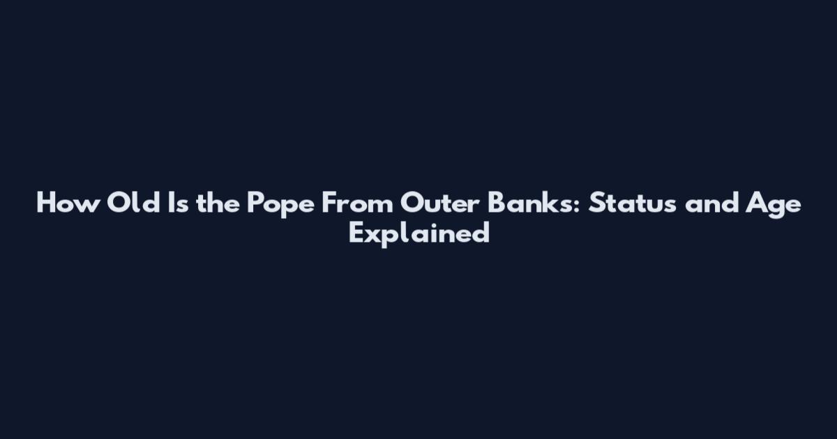 How Old Is the Pope From Outer Banks: Status and Age Explained