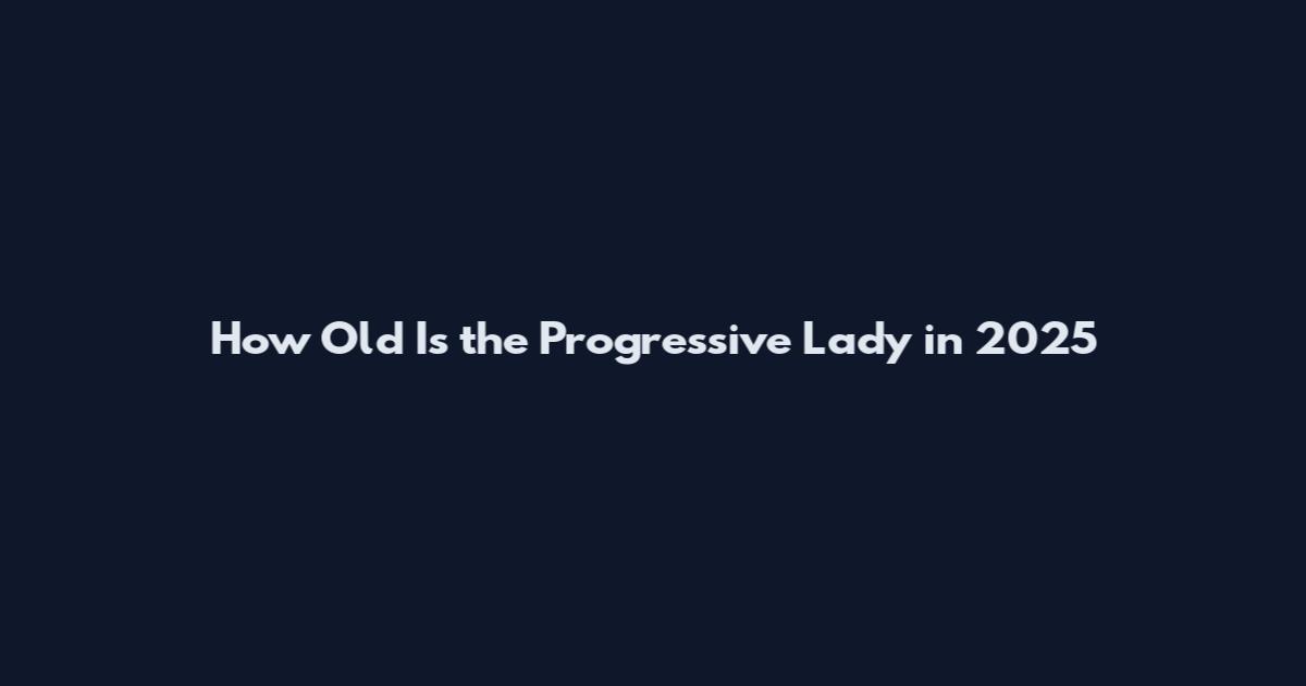 How Old Is the Progressive Lady in 2025
