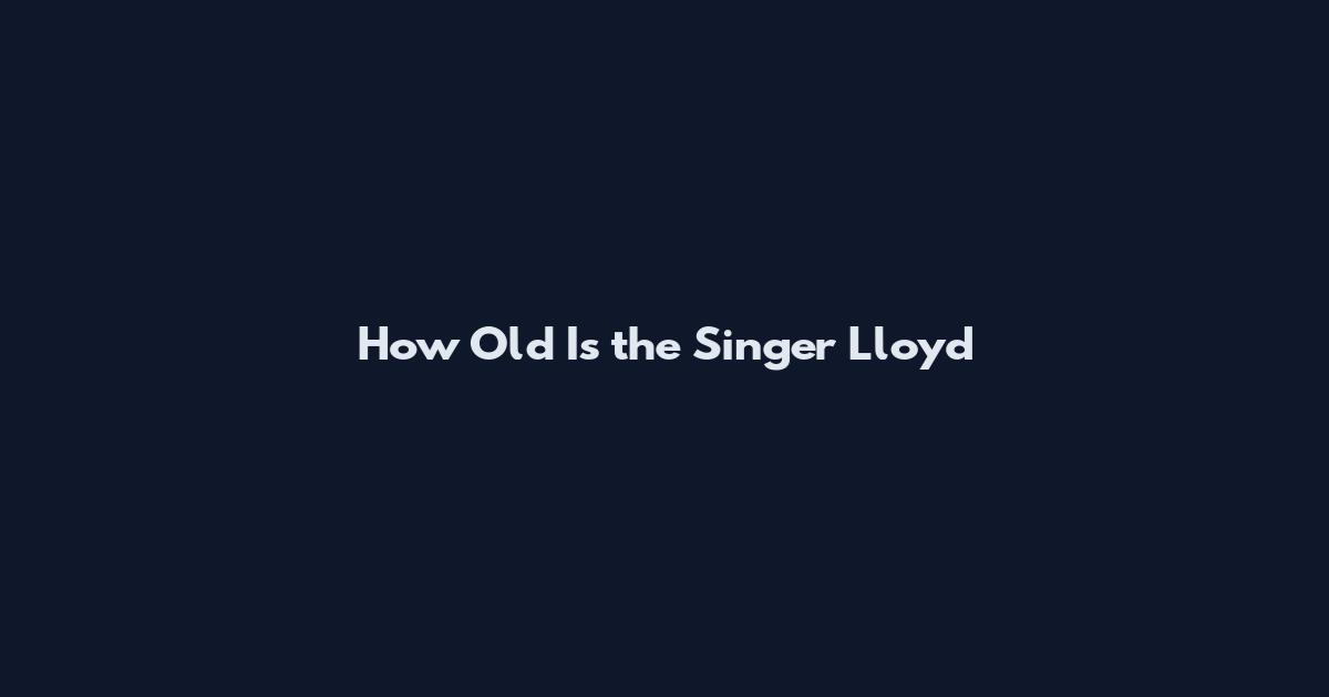 How Old Is the Singer Lloyd
