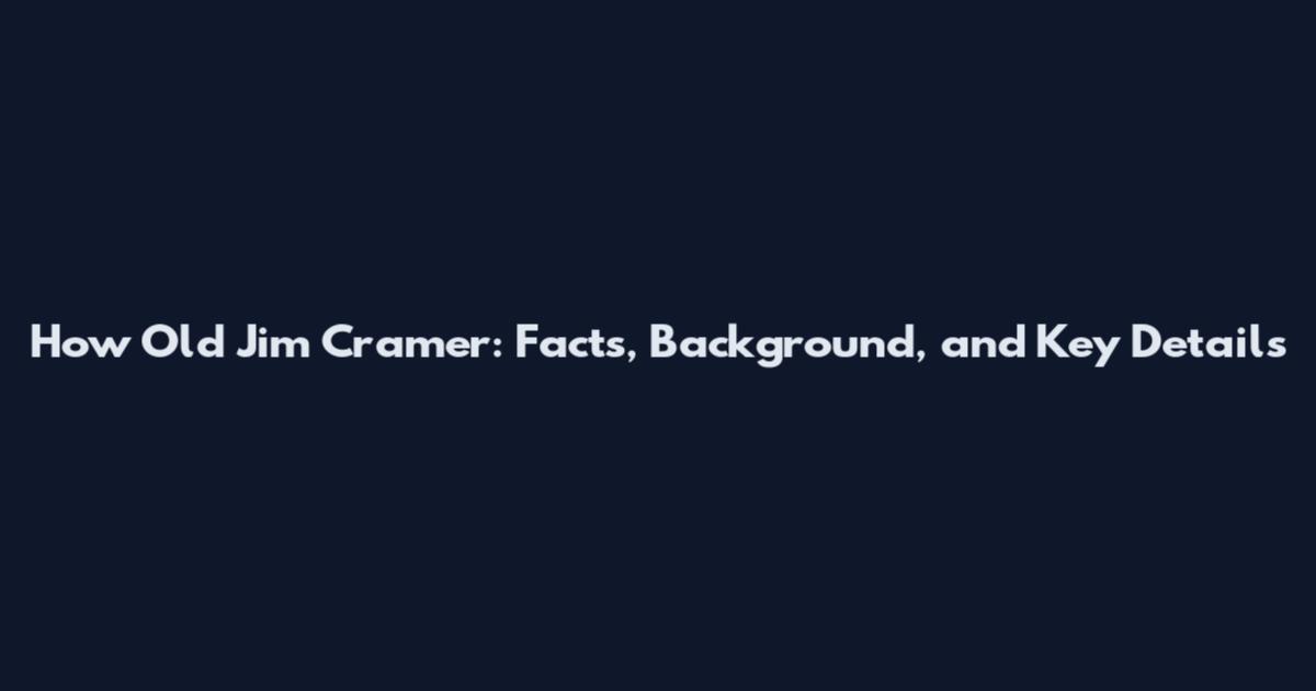 How Old Jim Cramer: Facts, Background, and Key Details