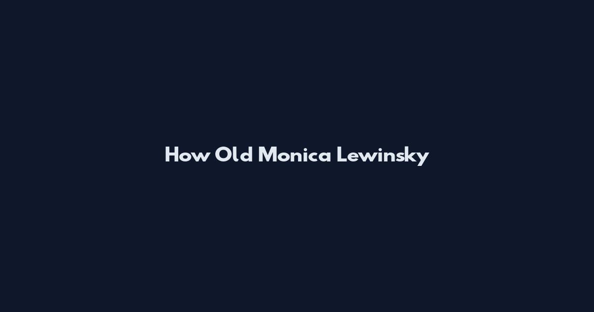 How Old Monica Lewinsky