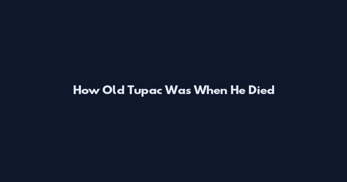 How Old Tupac Was When He Died