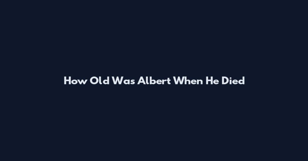 How Old Was Albert When He Died