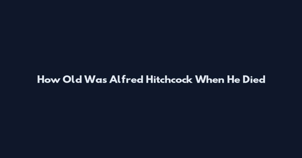 How Old Was Alfred Hitchcock When He Died