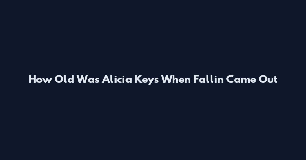 How Old Was Alicia Keys When 'Fallin'' Came Out