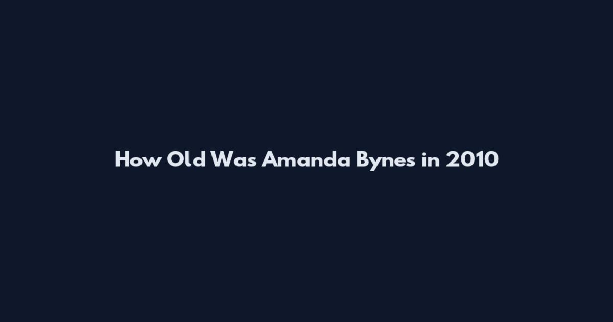 How Old Was Amanda Bynes in 2010