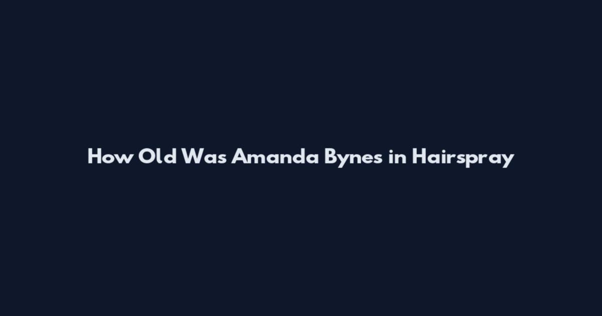 How Old Was Amanda Bynes in Hairspray