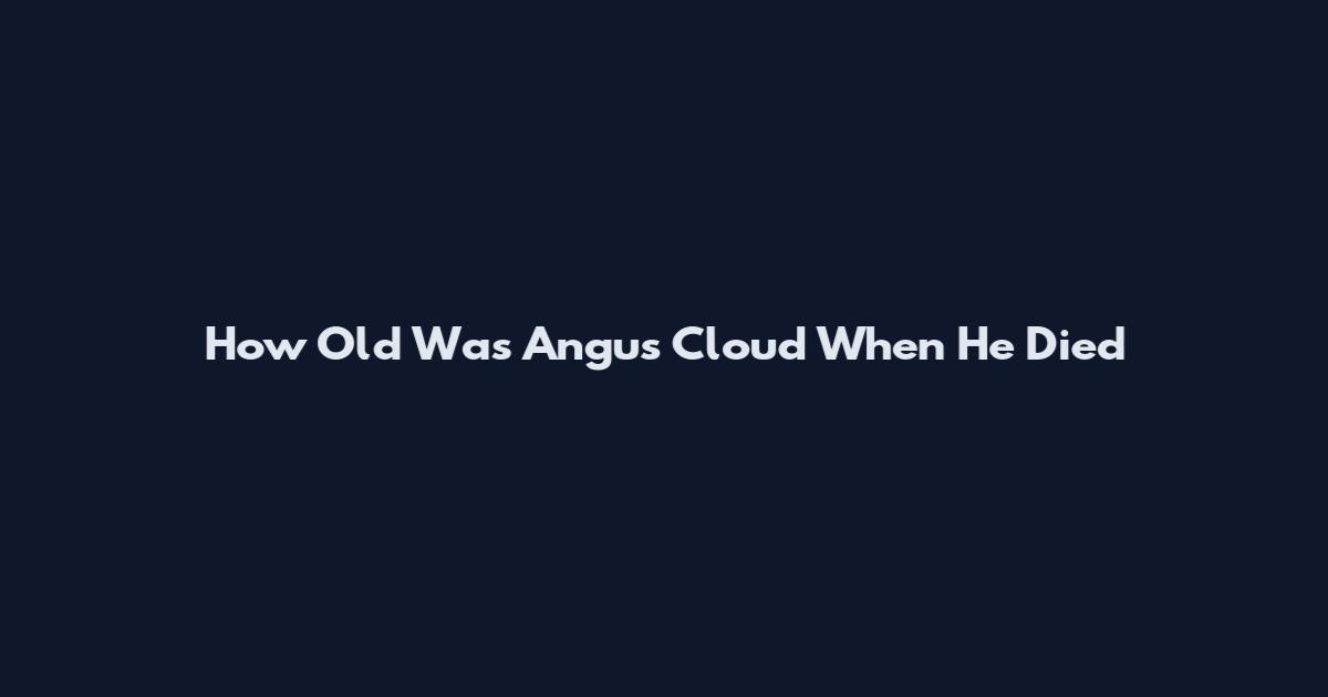 How Old Was Angus Cloud When He Died