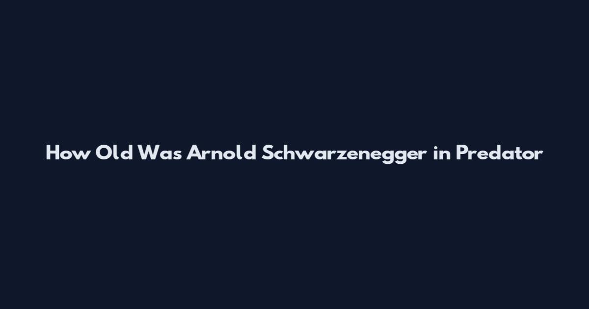 How Old Was Arnold Schwarzenegger in Predator