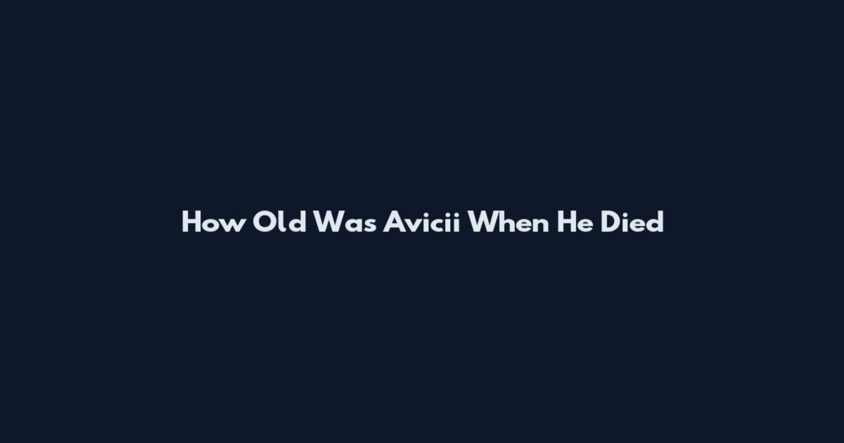 How Old Was Avicii When He Died