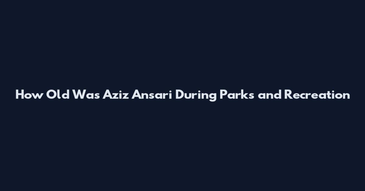 How Old Was Aziz Ansari During Parks and Recreation