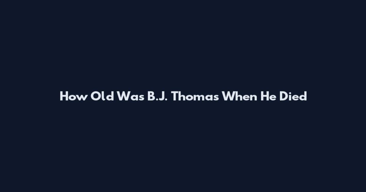 How Old Was B.J. Thomas When He Died