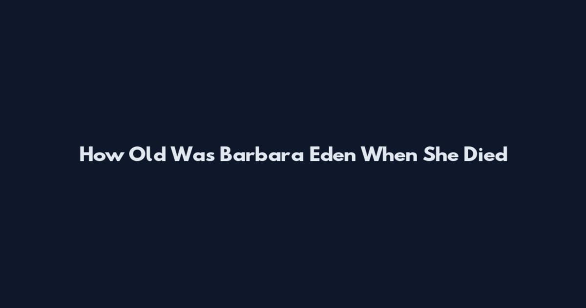 How Old Was Barbara Eden When She Died