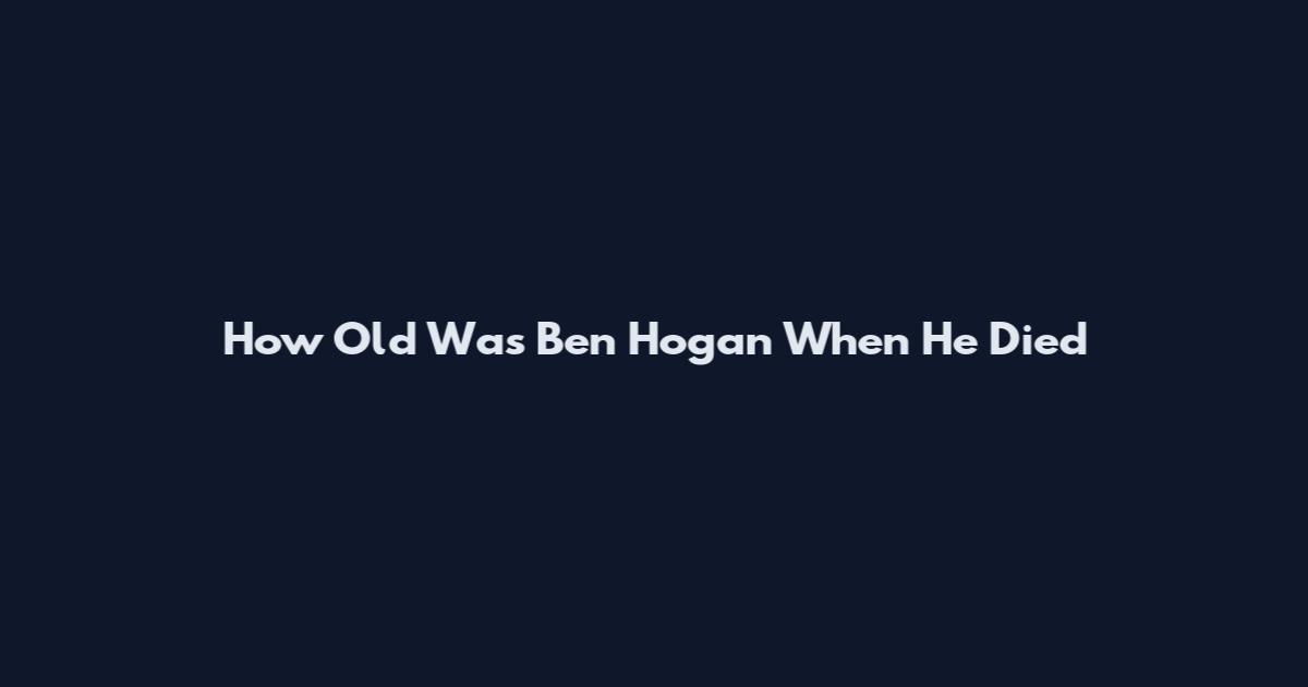 How Old Was Ben Hogan When He Died