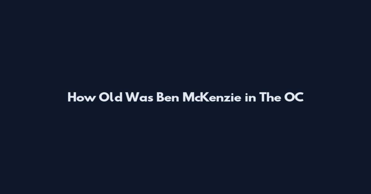 How Old Was Ben McKenzie in The OC