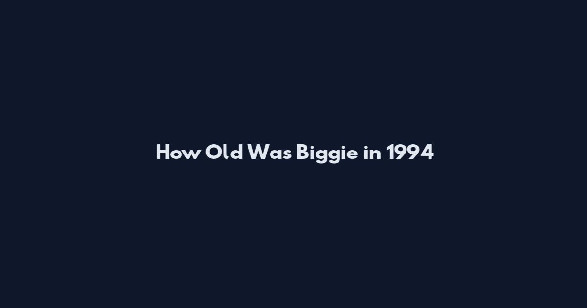 How Old Was Biggie in 1994