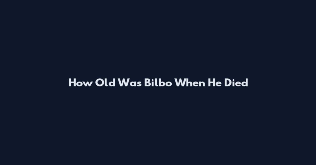 How Old Was Bilbo When He Died