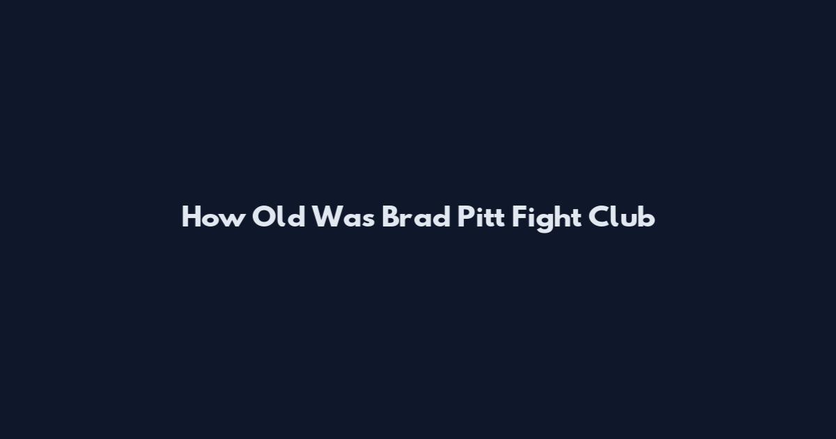 How Old Was Brad Pitt Fight Club