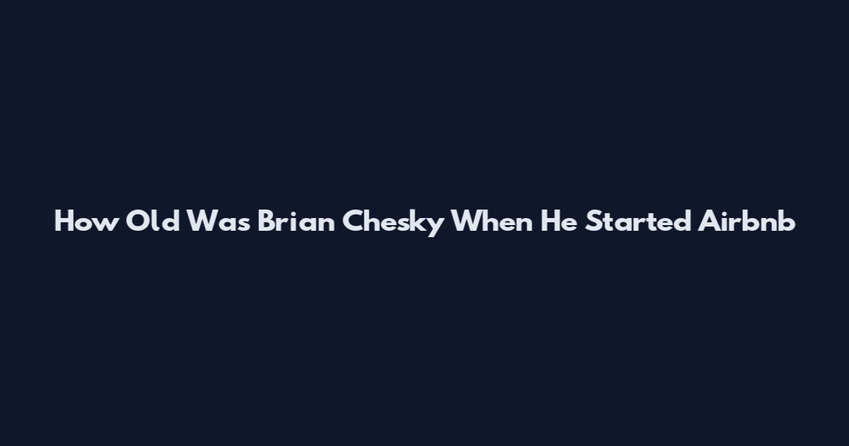 How Old Was Brian Chesky When He Started Airbnb