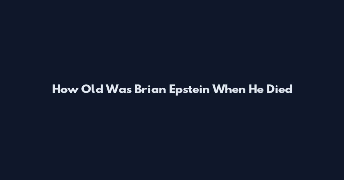 How Old Was Brian Epstein When He Died
