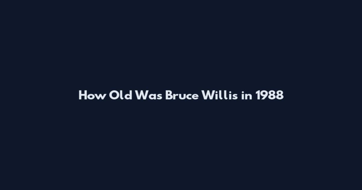 How Old Was Bruce Willis in 1988