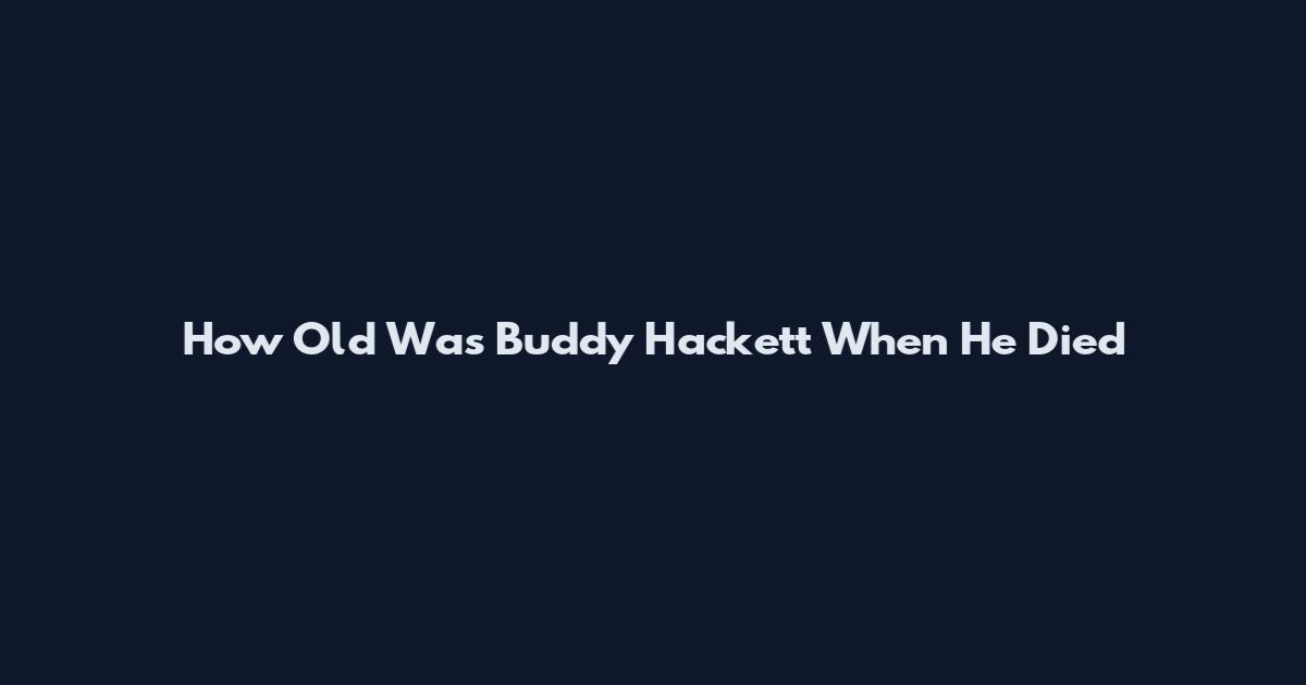 How Old Was Buddy Hackett When He Died