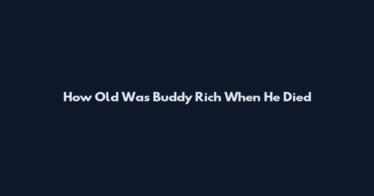How Old Was Buddy Rich When He Died