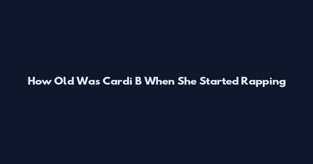 How Old Was Cardi B When She Started Rapping