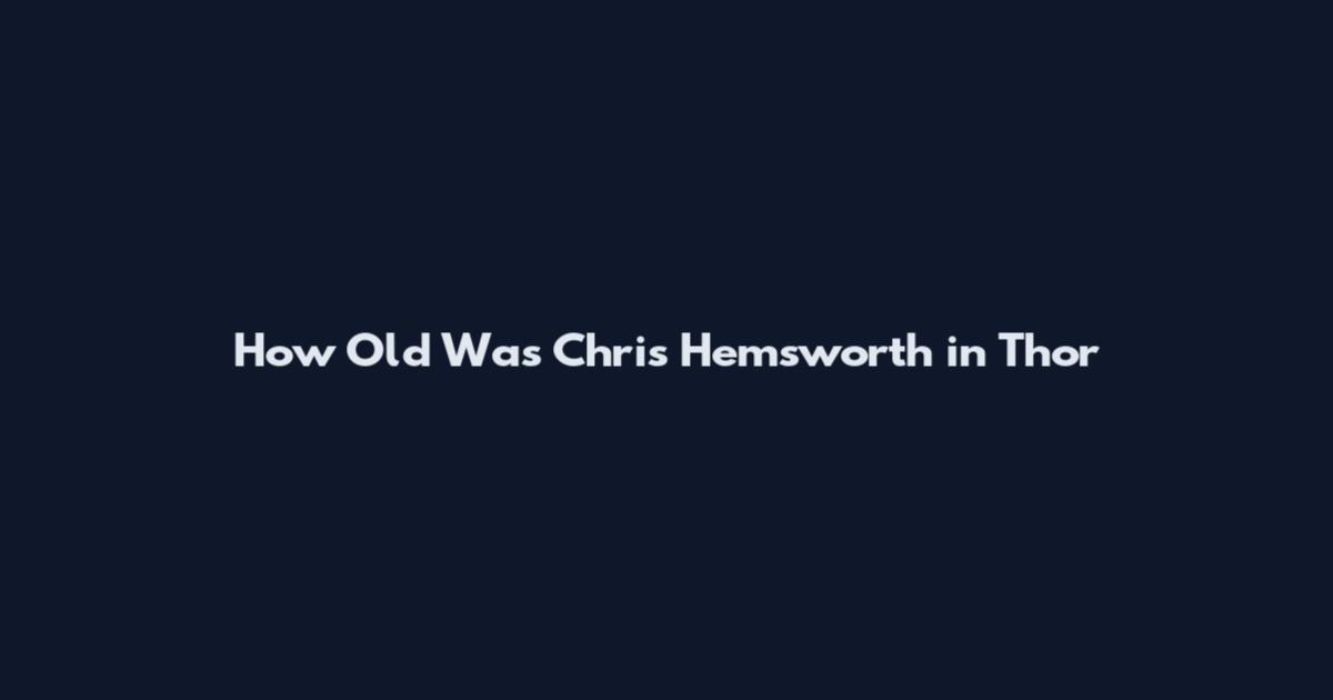 How Old Was Chris Hemsworth in Thor