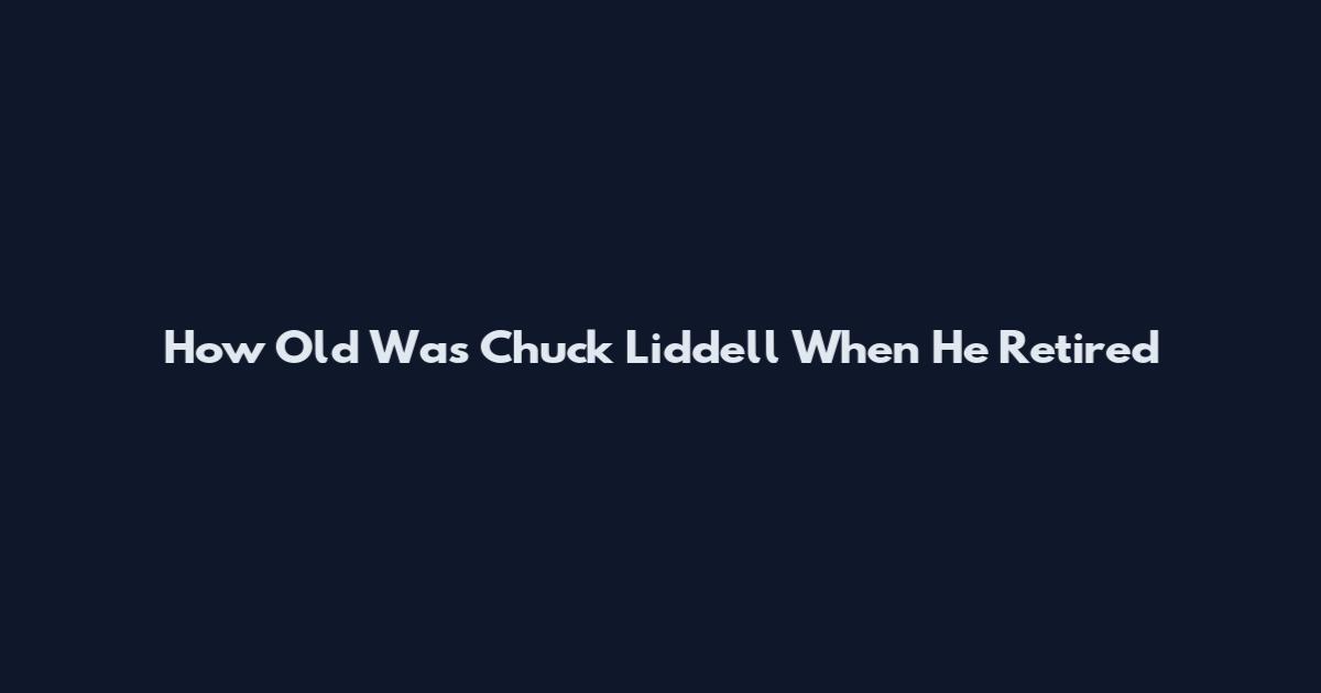 How Old Was Chuck Liddell When He Retired
