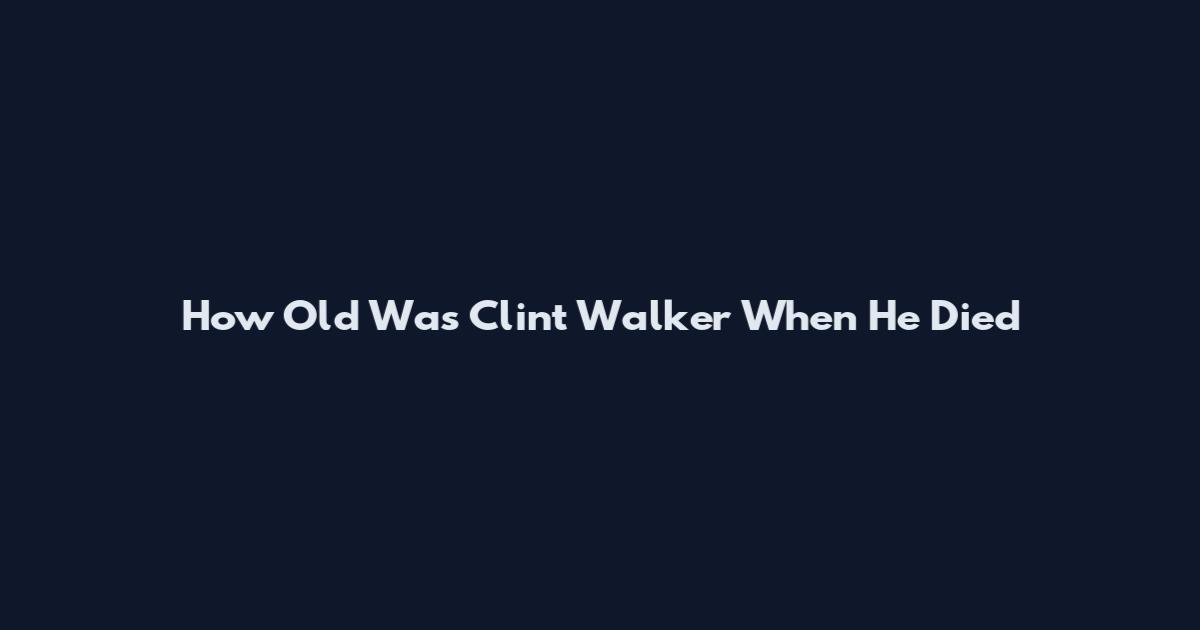 How Old Was Clint Walker When He Died
