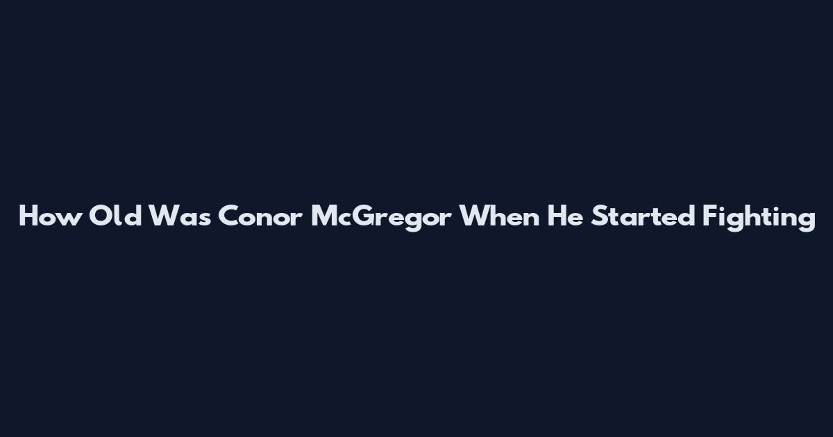 How Old Was Conor McGregor When He Started Fighting