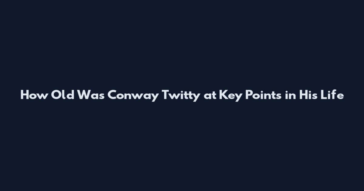 How Old Was Conway Twitty at Key Points in His Life