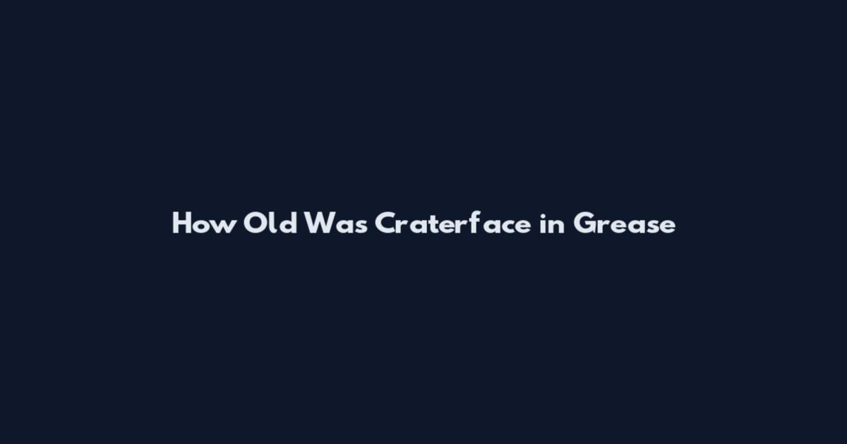 How Old Was Craterface in Grease