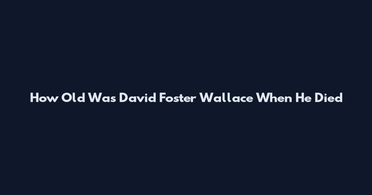 How Old Was David Foster Wallace When He Died