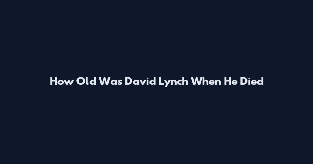 How Old Was David Lynch When He Died