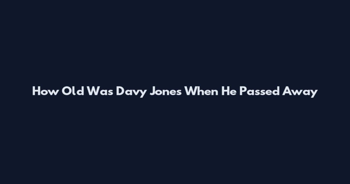 How Old Was Davy Jones When He Passed Away