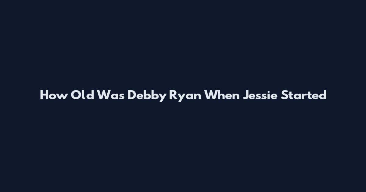 How Old Was Debby Ryan When Jessie Started