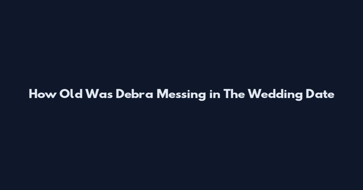 How Old Was Debra Messing in The Wedding Date