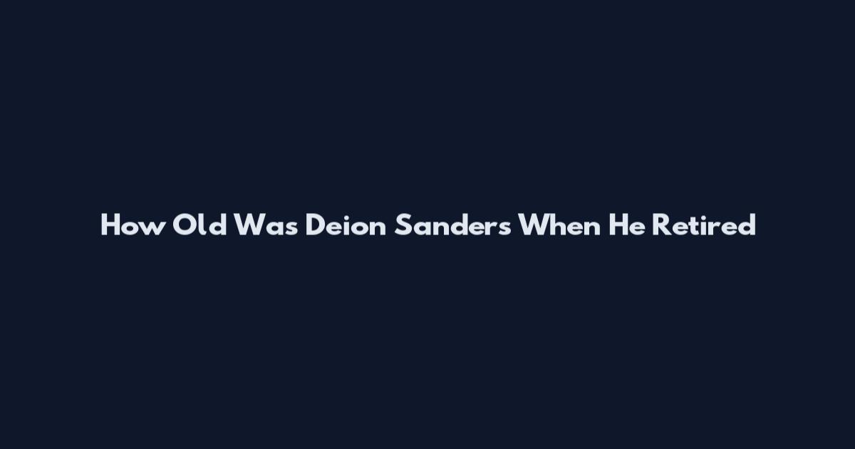 How Old Was Deion Sanders When He Retired