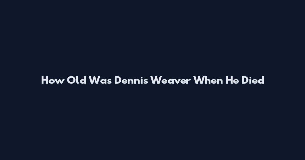How Old Was Dennis Weaver When He Died