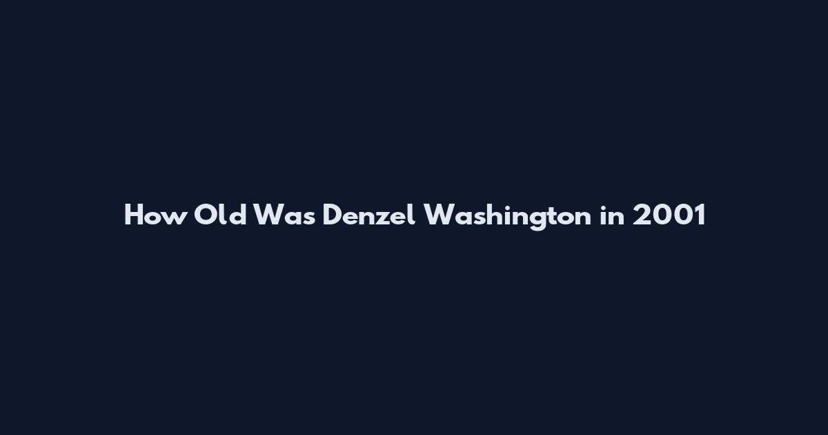 How Old Was Denzel Washington in 2001