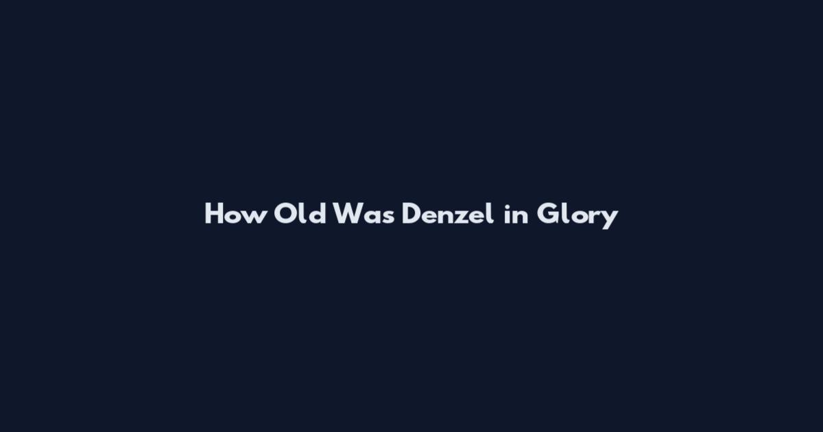 How Old Was Denzel in Glory