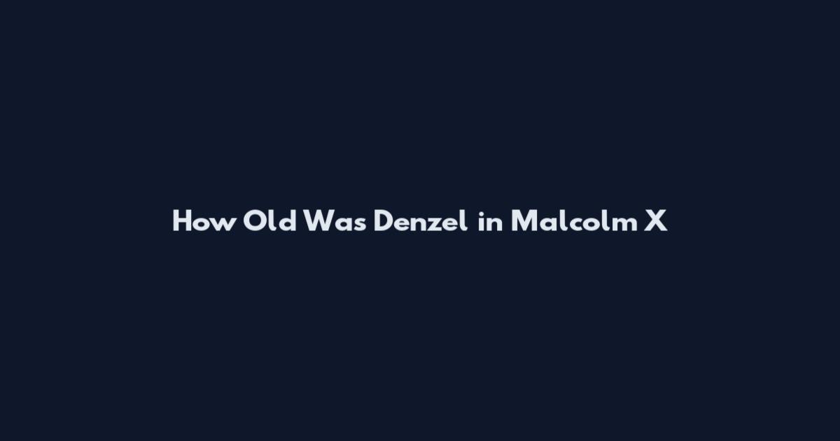 How Old Was Denzel in Malcolm X