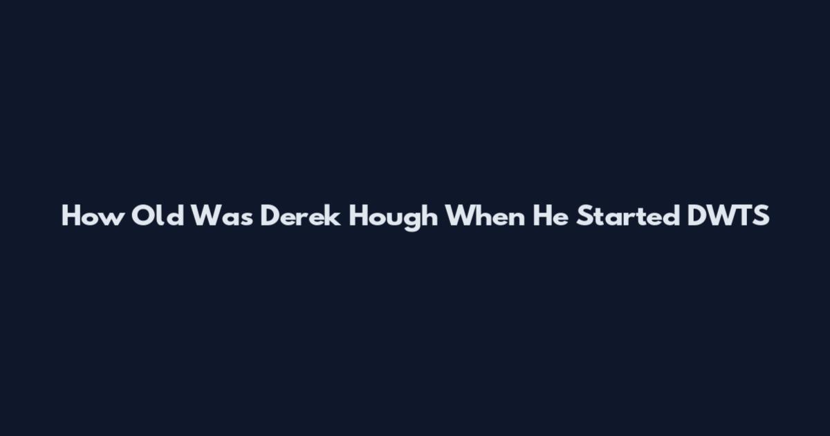 How Old Was Derek Hough When He Started DWTS